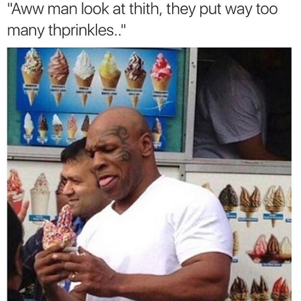 mike tyson ice cream meme - "Aww man look at thith, they put way too many thprinkles.."