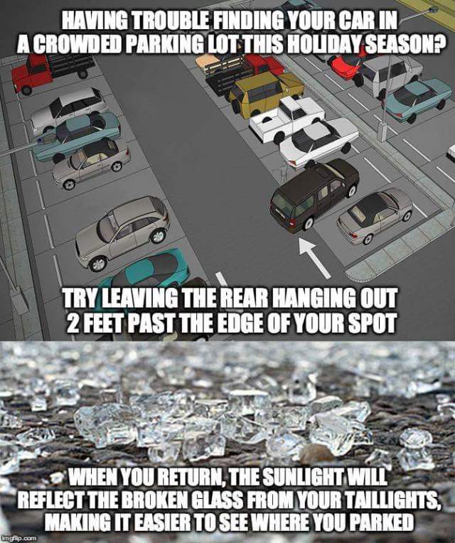 making out in a parking lot meme - Having Trouble Finding Your Car In A Crowded Parking Lot This Houday Season? Try Leaving The Rear Hanging Out 2 Feet Past The Edge Of Your Spot 2 . Vara When You Return, The Sunlight Will Reflect The Broken Guass From Yo