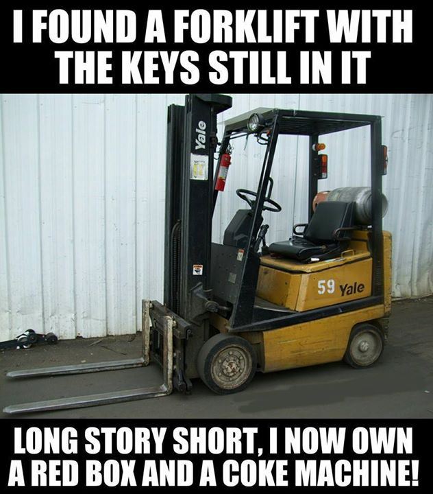 warehouse forklift memes - I Found A Forklift With The Keys Still In It Yale 59 yale Long Story Short, I Now Own A Red Box And A Coke Machine!