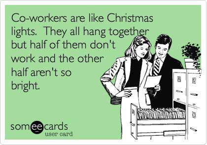 meme stream - co worker are like christmas lights - Coworkers are Christmas lights. They all hang together but half of them don't work and the other half aren't so bright. somee cards user card
