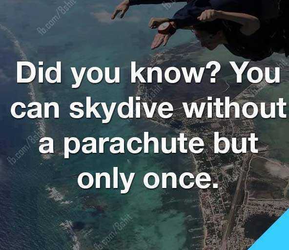 things to mess with your head - fb.com&shi Did you know? You can skydive without a parachute but only once. fb.comasia st.comushit