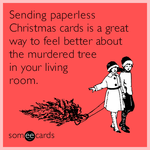 greenqloud - Sending paperless Christmas cards is a great way to feel better about the murdered tree in your living room. Ains somee cards