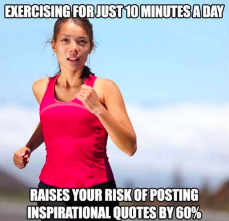 exercise addiction - Exercising For Just 10 Minutes A Day Raises Your Risk Of Posting Inspirational Quotes By 60%