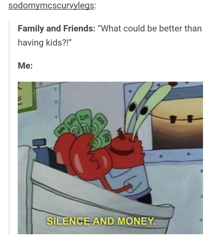 tumblr - could be better than having kids silence - sodomymcscurvylegs Family and Friends What could be better than having kids?! Me Silence And Money.