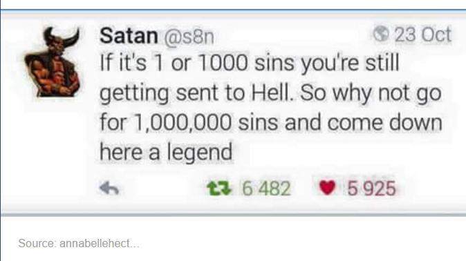 tumblr - come down a legend - Satan 23 Oct If it's 1 or 1000 sins you're still getting sent to Hell. So why not go for 1,000,000 sins and come down here a legend t2 6 482 5925 Source annabellehect...