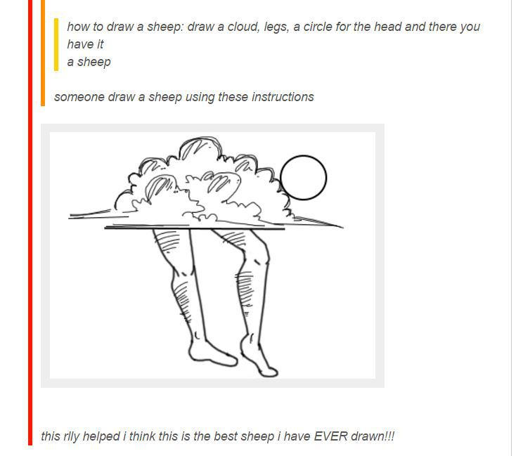 tumblr - draw a sheep - how to draw a sheep draw a cloud, legs, a circle for the head and there you have it a sheep someone draw a sheep using these instructions Www this rlly helped i think this is the best sheep i have Ever drawn!!!