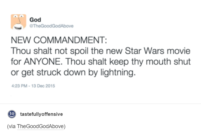 tumblr - Ethernet - God TheGoodGodAbove New Commandment Thou shalt not spoil the new Star Wars movie for Anyone. Thou shalt keep thy mouth shut or get struck down by lightning. to tastefullyoffensive via The GoodGodAbove