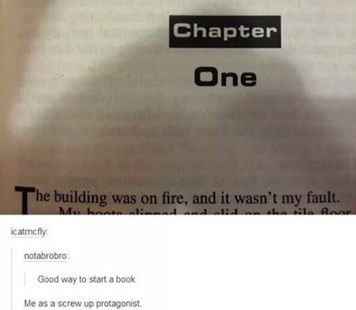 tumblr - document - Chapter One he building was on fire, and it wasn't my fault. M ata 1 1 la Anar icatmcfly notabrobro; Good way to start a book Me as a screw up protagonist.