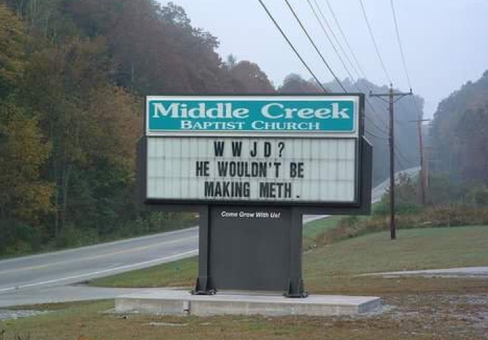 street sign - Baptist Church Middle Creek Wwjd? He Wouldn'T Be Making Meth. Come Grew With Der