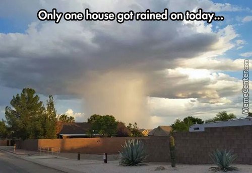 rain only in one house - Only one house got rained on today.co MemeCenter.com