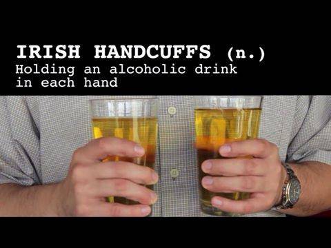 irish handcuffs - Irish Handcuffs n. Holding an alcoholic drink in each hand