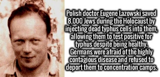 photo caption - Polish doctor Eugene Lazowski saved 8,000 Jews during the Holocaust by injecting dead typhus cells into them, allowing them to test positive for typhus despite being healthy. Germans were afraid of the highly contagious disease and refused