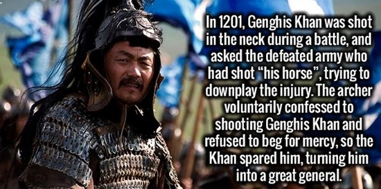 genghis khan badass - In 1201, Genghis Khan was shot in the neck during a battle, and asked the defeated army who had shot "his horse", trying to downplay the injury. The archer voluntarily confessed to shooting Genghis Khan and refused to beg for mercy, 