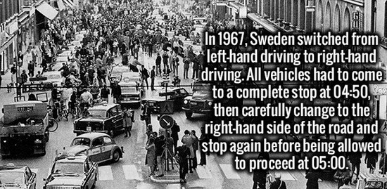 dagen h - 2 In 1967, Sweden switched from lefthand driving to righthand U driving. All vehicles had to come to a complete stop at , then carefully change to the righthand side of the road and stop again before being allowed to proceed at . 0