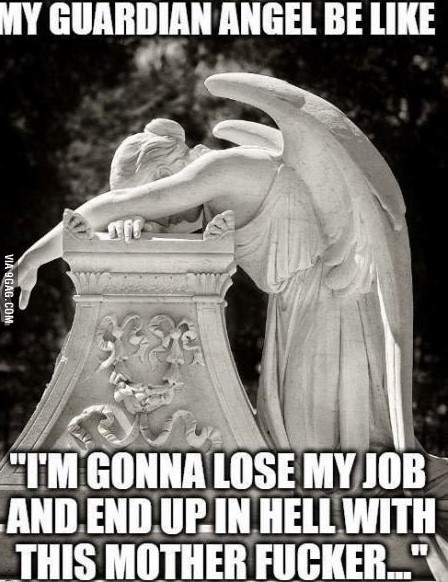 guardian angel funny - My Guardian Angel Be Via 9GAG.Com Tm Gonna Lose My Job And.End.Upinhell With This Mother Fucker..."