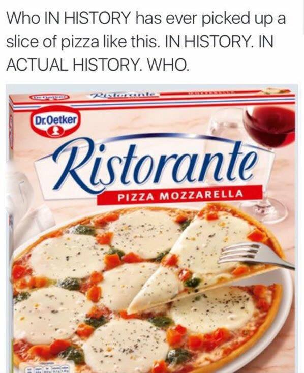 ristorante pizza mozzarella calories - Who In History has ever picked up a slice of pizza this. In History. In Actual History. Who. Dr.Oetker Ristorante Pizza Mozzarella