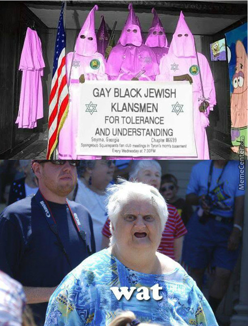 random pic just plain dumb - Gay Black Jewish Klansmen For Tolerance And Understanding Snyna, Georgia Chapter 6699 Spongebob Squarepants fan cubetings in Tronson B rent Every Wednesday at 7.30PM MemeCenter.com Canon wat
