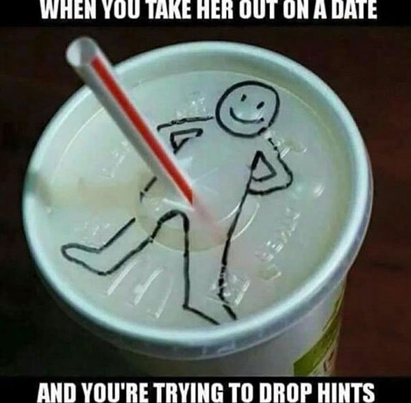 random pic funny sex - When You Take Her Out On A Date And You'Re Trying To Drop Hints