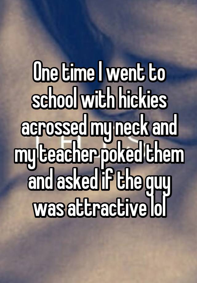 whisper - can i bite your neck - One time I went to school with hickies acrossed my neck and my teacher poked them and asked if the guy was attractive ld