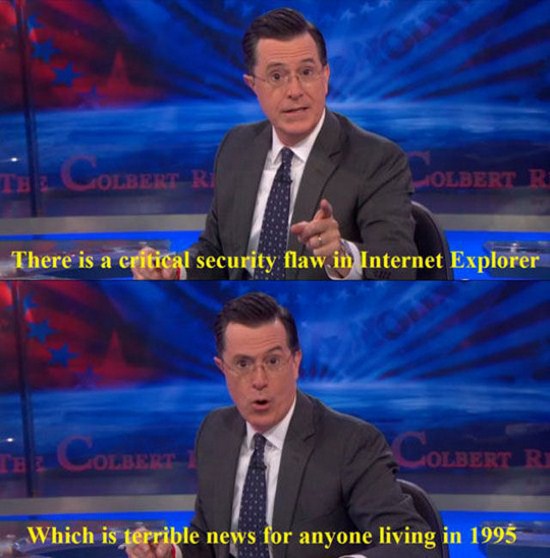 colbert report funny quotes - The Colbert Ri Holbert R There is a critical security flaw in Internet Explorer Olbert R Which is terrible news for anyone living in 1995