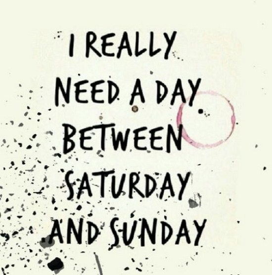 more weekend please - I Really Need A Day. Between Saturday And Snday