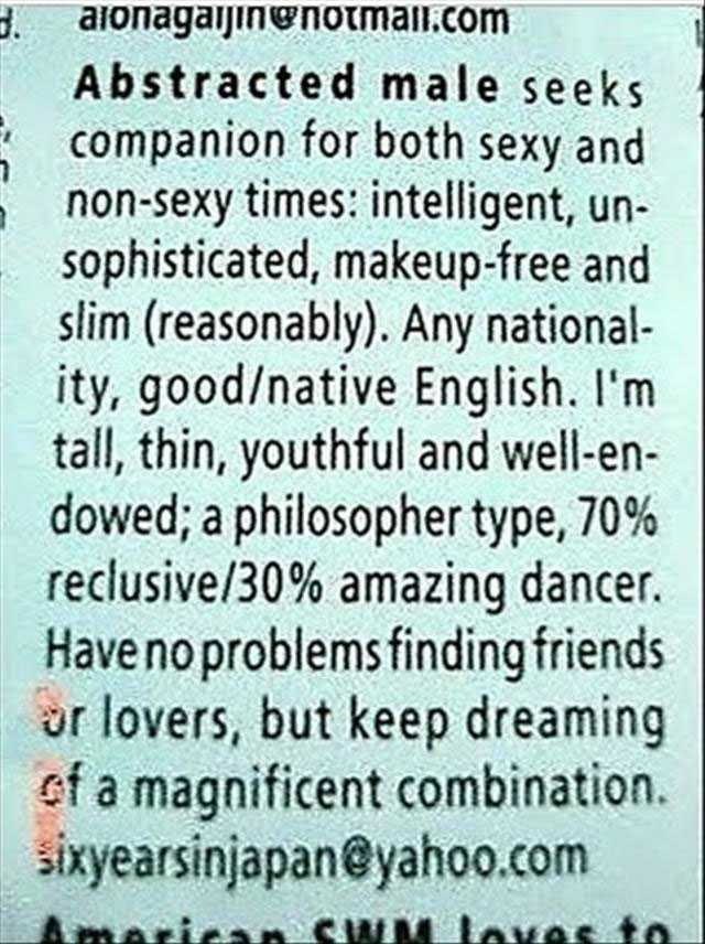 funny personal ad examples - B 2 aronagaijingnotmail.com Abstracted male seeks companion for both sexy and nonsexy times intelligent, un sophisticated, makeupfree and slim reasonably. Any national ity, goodnative English. I'm tall, thin, youthful and well