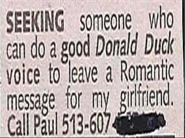 material - Seeking someone who can do a good Donald Duck voice to leave a Romantic message for my girlfriend. Call Paul 5136072