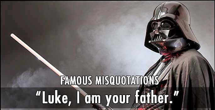 Sorry, Vader. This one is actually, “No, I am your father.”