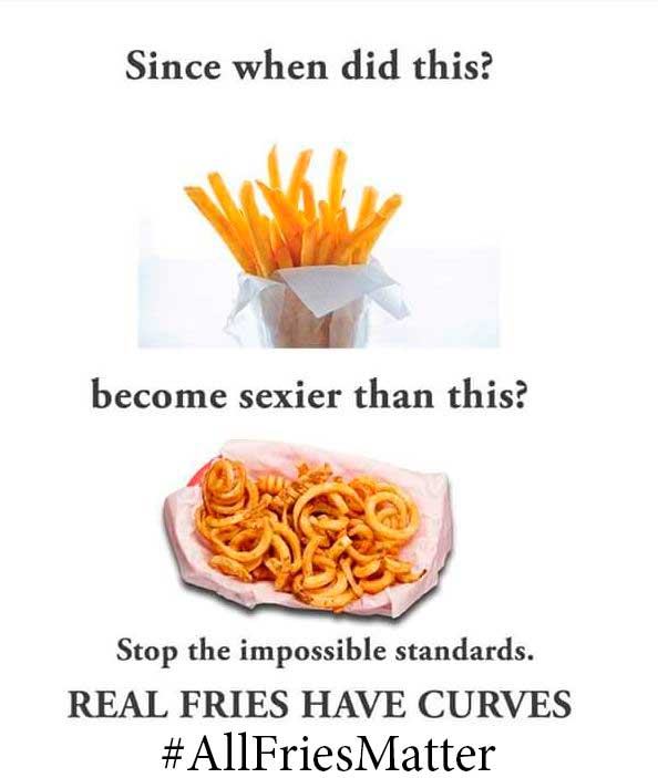 Humour - Since when did this? become sexier than this? Stop the impossible standards. Real Fries Have Curves