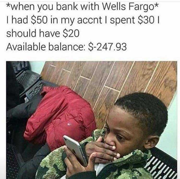 bank balance meme - when you bank with Wells Fargo Thad $50 in my accnt I spent $30 1 should have $20 Available balance $247.93