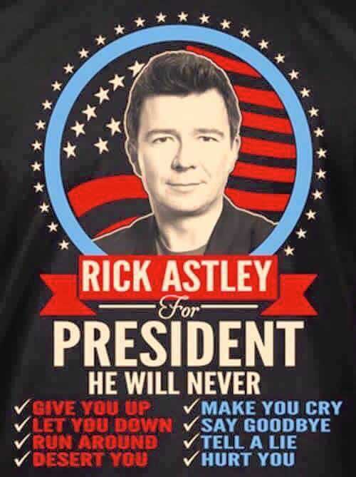 rick astley president meme - Xx x Rick Astley President He Will Never Give You Up Make You Cry Vlet You Down Say Goodbye Run Around Tell A Lie Desert You Hurt You