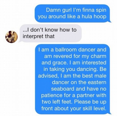 communication - Damn gurl I'm finna spin you around a hula hoop Shuning interpret tona w how to ...I don't know how to interpret that I am a ballroom dancer and am revered for my charm and grace. I am interested in taking you dancing. Be advised, I am the