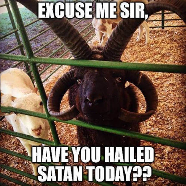 happy sunday satan - Excuse Me Sir, Have You Hailed Satan Today??