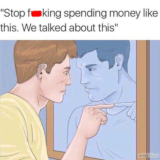 mirror meme - "Stop fuking spending money this. We talked about this" Po