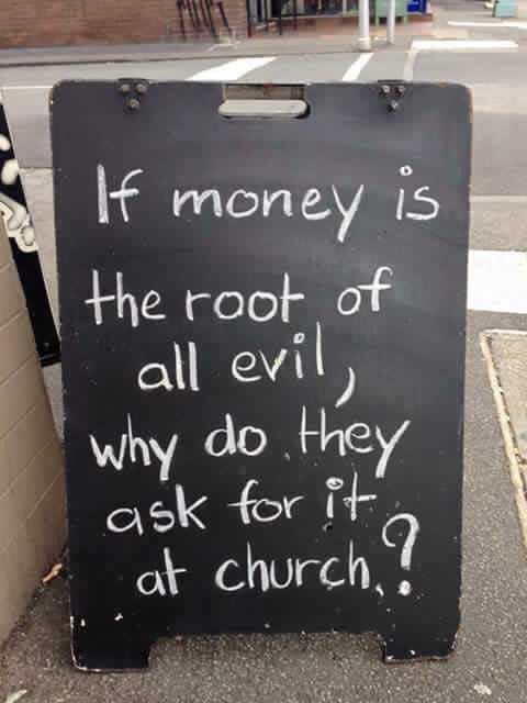 root of all evil funny - If money is the root of all evil, why do they ask for its at church?