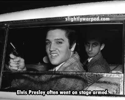 slightlywarped.com Elvis Presley often went on stage armed.