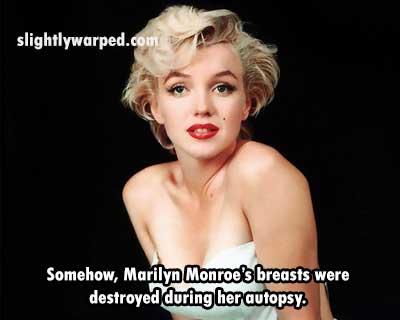 marilyn monroe real - slightlywarped.com Somehow, Marilyn Monroe's breasts were destroyed during her autopsy.