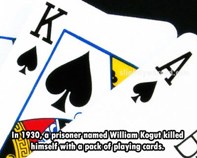 In 1930, a prisoner named William Kogut killed himself with a pack of playing cards.