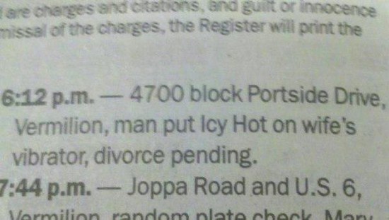 document - are changes and citations, and guilt or innocence missal of the charges the Register will print the p.m. 4700 block Portside Drive Vermilion, man put Icy Hot on wife's vibrator, divorce pending. p.m. Joppa Road and U.S. 6, Vormilion random plat