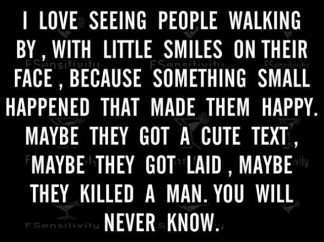 walker art center - I Love Seeing People Walking By, With Little Smiles On Their Face , Because Something Small Happened That Made Them Happy. Maybe They Got A Cute Text, Maybe They Got Laid , Maybe ily They Killed A Man. You Will Fsenzitivit Never Know.