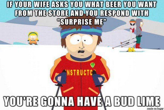 axis and allies memes - If Your Wife Asks You What Beer You Want From The Store And You Respond With "Surprise Me" 'Nstructc You'Re Gonna Have A Bud Lime Mas o begu