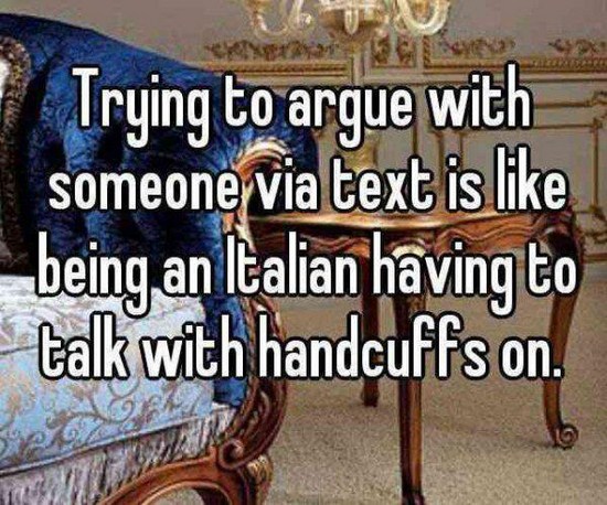 furniture - Trying to argue with someone via text is being an Italian having to talk with handcuffs on.