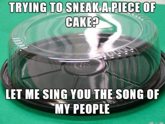 cake cover loud meme - Trying To Sneak A Piece Of Cake? Let Me Sing You The Song Of My People
