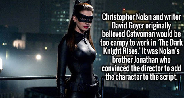 eyewear - Christopher Nolan and writer David Goyer originally.. believed Catwoman would be too campy to work in 'The Dark Knight Rises.' It was Nolan's brother Jonathan who convinced the director to add the character to the script.