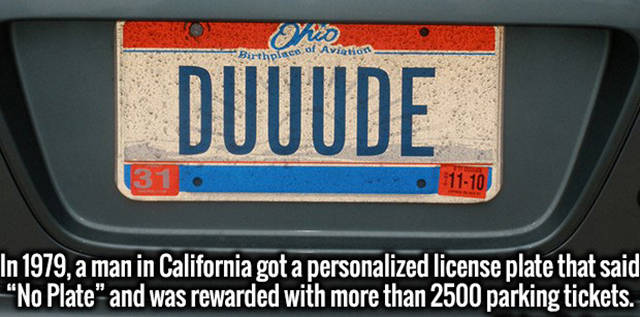 vehicle registration plate - Birthplace of Aviation | Duuude 11110 In 1979, a man in California got a personalized license plate that said, No Plate" and was rewarded with more than 2500 parking tickets.