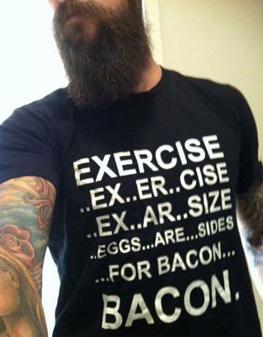 t shirt - Exercise ..Ex..Er..Cise ..Ex..Ar..Size ...Eggs...Are...Sides ...For Bacon... Bacon.