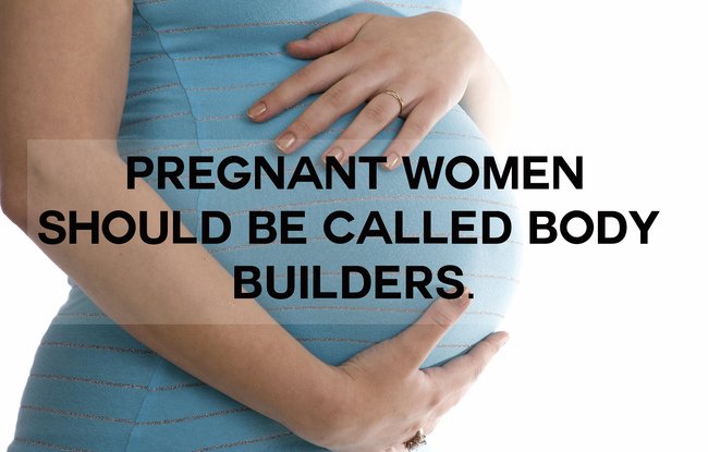 names that makes sense for things - Pregnant Women Should Be Called Body Builders