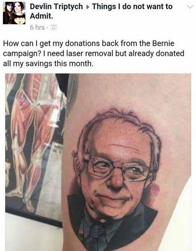 bernie sanders tattoo - Devlin Triptych Things I do not want to Admit. 6 hrs How can I get my donations back from the Bernie campaign? I need laser removal but already donated all my savings this month.