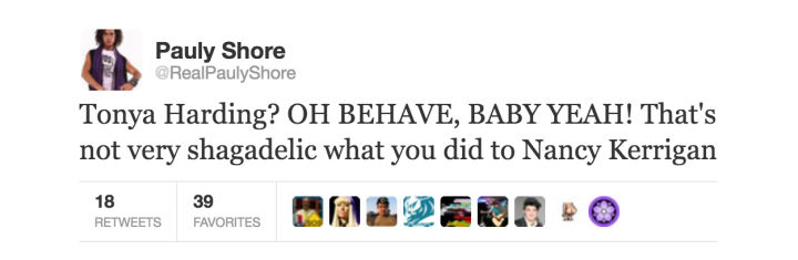 tweet - Pauly Shore Tonya Harding? Oh Behave, Baby Yeah! That's not very shagadelic what you did to Nancy Kerrigan 39 18 Favorites