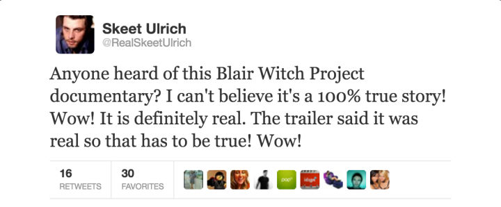 tweet - diagram - Skeet Ulrich Anyone heard of this Blair Witch Project documentary? I can't believe it's a 100% true story! Wow! It is definitely real. The trailer said it was real so that has to be true! Wow! 30 16 Favorites